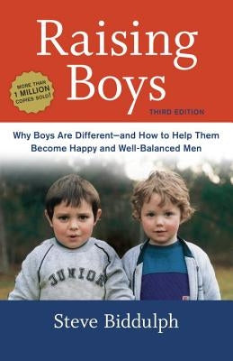 Raising Boys: Why Boys Are Different--And How to Help Them Become Happy and Well-Balanced Men by Biddulph, Steve