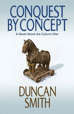 Conquest By Concept: A Novel About the Culture War by Smith, Duncan