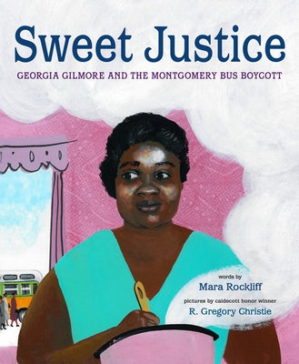 Sweet Justice: Georgia Gilmore and the Montgomery Bus Boycott by Rockliff, Mara