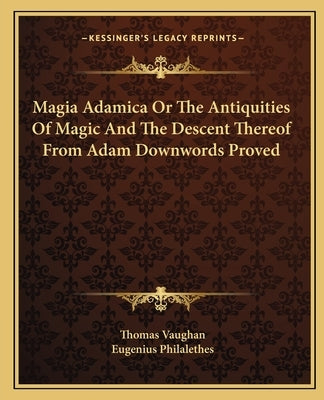 Magia Adamica or the Antiquities of Magic and the Descent Thereof from Adam Downwords Proved by Vaughan, Thomas