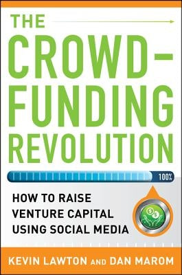 The Crowdfunding Revolution: How to Raise Venture Capital Using Social Media by Marom, Dan