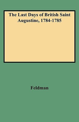 Last Days of British Saint Augustine, 1784-1785 by Feldman, Lawrence H.