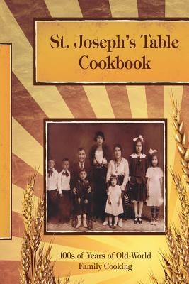 St. Joseph's Table Cookbook: 100s of Years of Old-World Family Cooking by Joseph S. F. M., Gary