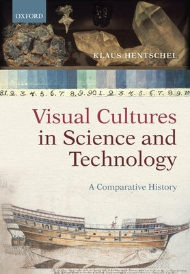 Visual Cultures in Science and Technology: A Comparative History by Hentschel, Klaus