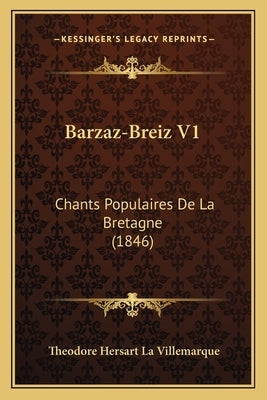 Barzaz-Breiz V1: Chants Populaires De La Bretagne (1846) by La Villemarque, Theodore Hersart