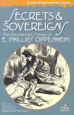 Secrets & Sovereigns: The Uncollected Stories of E. Phillips Oppenheim by Oppenheim, E. Phillips