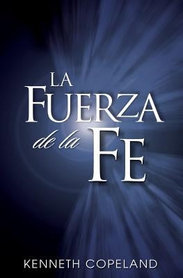 La Fuerza de La Fe: The Force of Faith (Spanish) by Copeland, Kenneth