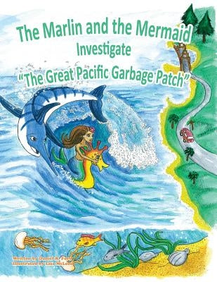 The Marlin and the Mermaid Investigate "The Great Pacific Garbage Patch" by McLeod, Lisa