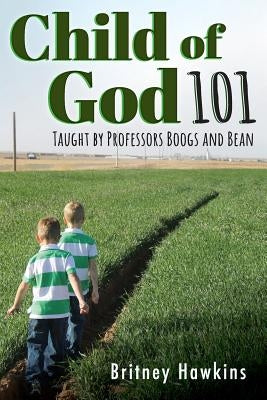Child of God 101: Taught by Professors Boogs and Bean by Hawkins, Britney