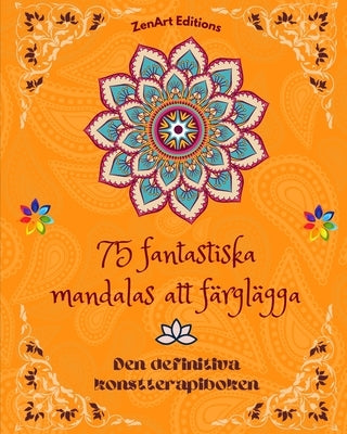 75 fantastiska mandalas att färglägga: Den definitiva konstterapiboken Konst för full avkoppling och kreativitet: Underbara mandalamönster källa till by Editions, Zenart