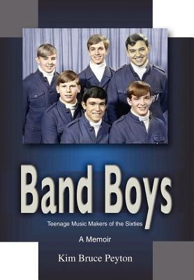 Band Boys: Teenage Music Makers of the Sixties by Peyton, Kim Bruce