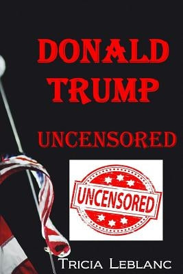 Donald Trump Uncensored by LeBlanc, Tricia