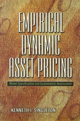 Empirical Dynamic Asset Pricing: Model Specification and Econometric Assessment by Singleton, Kenneth J.