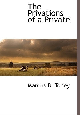 The Privations of a Private by Toney, Marcus B.