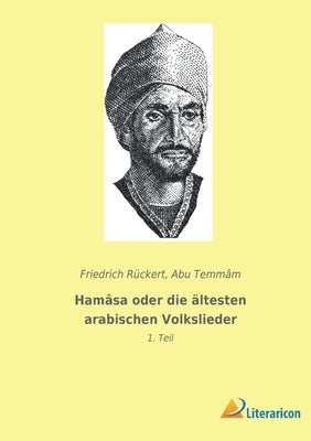 Hamâsa oder die ältesten arabischen Volkslieder: 1. Teil by Rückert, Friedrich
