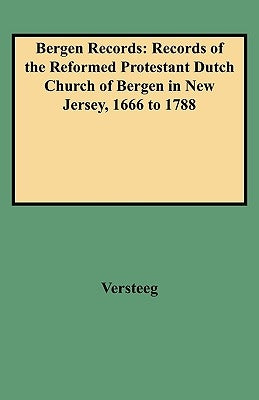 Bergen Records: Records of the Reformed Protestant Dutch Church of Bergen in New Jersey, 1666 to 1788 by Bergen Reformed Church