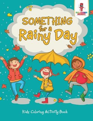 Something for a Rainy Day: Kids Coloring Activity Book by Coloring Bandit