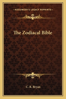 The Zodiacal Bible by Bryan, C. R.