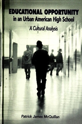 Educational Opportunity in an Urban American High School: A Cultural Analysis by McQuillan, Patrick James