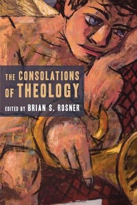 The Consolations of Theology by Rosner, Brian