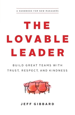 The Lovable Leader: Build Great Teams with Trust, Respect, and Kindness by Gibbard, Jeff