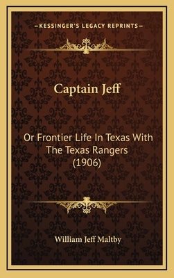 Captain Jeff: Or Frontier Life In Texas With The Texas Rangers (1906) by Maltby, William Jeff