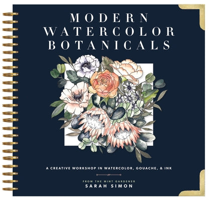 Modern Watercolor Botanicals: A Creative Workshop in Watercolor, Gouache, & Ink by Simon, Sarah