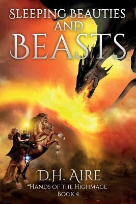 Sleeping Beauties and Beasts: Hands of the Highmage, Book 4 by Aire, D. H.