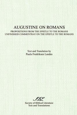 Augustine on Romans: Propositions from the Epistle to the Romans/i and /iUnfinished Commentary on the Epistles to the Romans by Landes, Paula