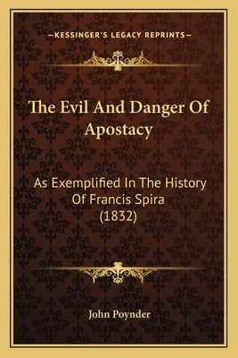 The Evil And Danger Of Apostacy: As Exemplified In The History Of Francis Spira (1832) by Poynder, John