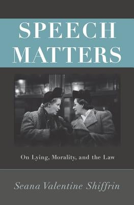 Speech Matters: On Lying, Morality, and the Law by Shiffrin, Seana Valentine