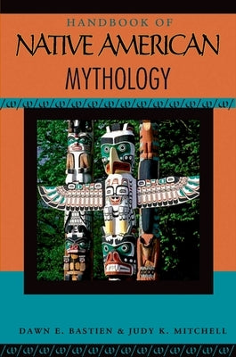 Handbook of Native American Mythology by Bastian, Dawn E.