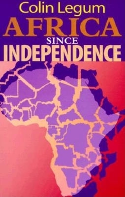 Africa Since Independence by Legum, Colin