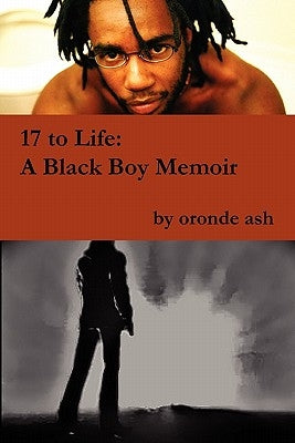17 to Life: A Black Boy Memoir (on Becoming a Human... Being in America) by Ash, Oronde