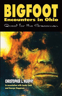 Bigfoot Encounters in Ohio: Quest for the Grassman by Murphy, Christopher
