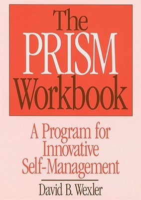 Prism Workbook: A Program for Innovative Self-Management by Wexler, David B.