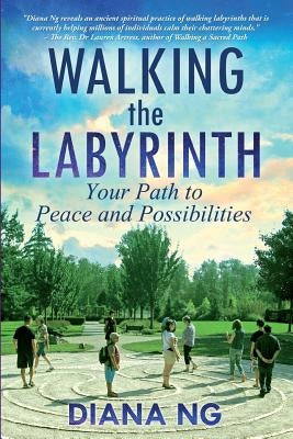 Walking the Labyrinth: Your Path to Peace and Possibilities by Ng, Diana