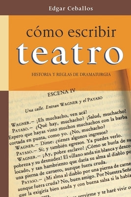 Como escribir teatro: Historia y reglas de dramaturgia by Ceballos, Edgar