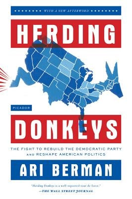 Herding Donkeys: The Fight to Rebuild the Democratic Party and Reshape American Politics by Berman, Ari