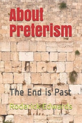 About Preterism: The End is Past by Edwards, Roderick