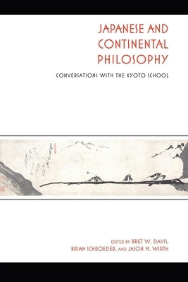 Japanese and Continental Philosophy: Conversations with the Kyoto School by Davis, Bret W.