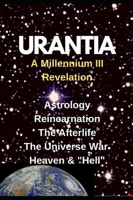 URANTIA- A Millennium III Revelation: Astrology-Re-incarnation- Afterlife- by Contact Subject, Anonymous