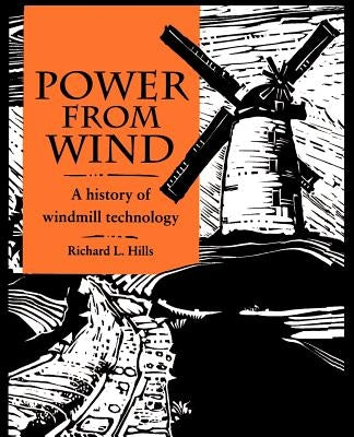 Power from Wind: A History of Windmill Technology by Hills, Richard Leslie