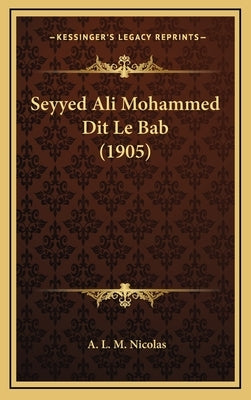 Seyyed Ali Mohammed Dit Le Bab (1905) by Nicolas, A. L. M.