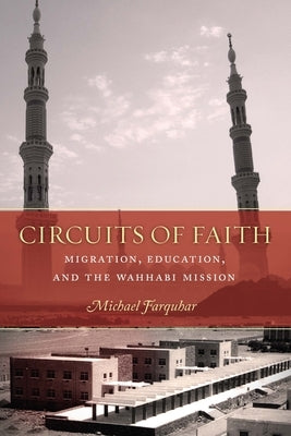Circuits of Faith: Migration, Education, and the Wahhabi Mission by Farquhar, Michael