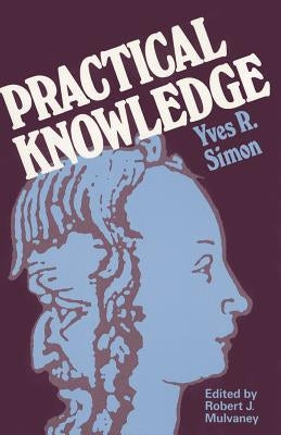 Practical Knowledge by Simon, Yves R.