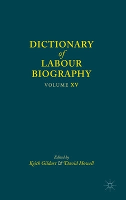 Dictionary of Labour Biography: Volume XV by Gildart, Keith