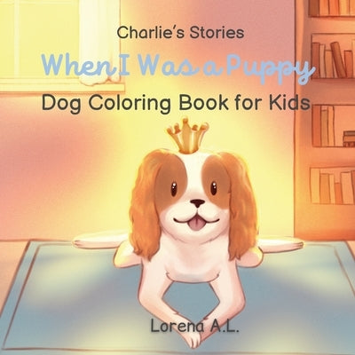 Charlie's Stories: When I Was a Puppy - Dog Coloring Book for Kids by L, Lorena A.