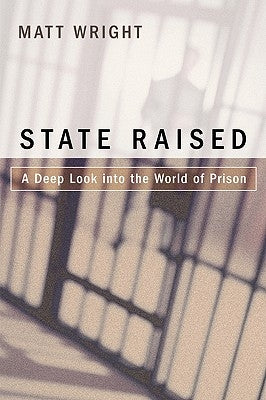 State Raised: A Deep Look Into the World of Prison by Wright, Matt