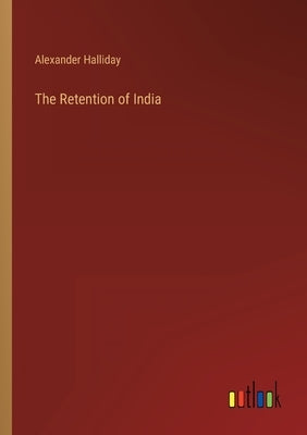 The Retention of India by Halliday, Alexander
